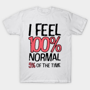 I Feel 100% Normal 5% Of The Time T-Shirt